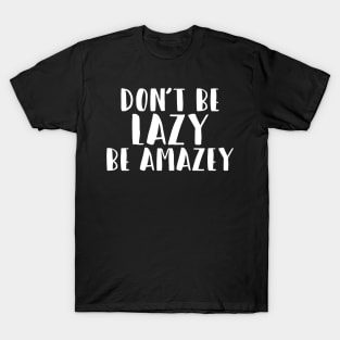 Don't Be Lazy, Be Amazey T-Shirt